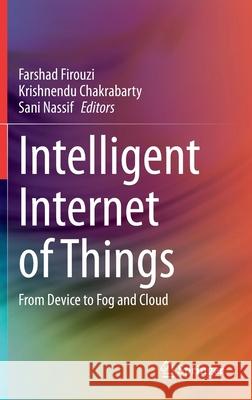 Intelligent Internet of Things: From Device to Fog and Cloud Firouzi, Farshad 9783030303662 Springer - książka