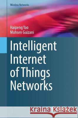 Intelligent Internet of Things Networks Haipeng Yao Mohsen Guizani 9783031269868 Springer - książka