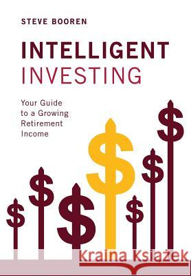 Intelligent Investing: Your Guide to a Growing Retirement Income Steve Booren 9781949639421 Prosperion Financial Advisors - książka