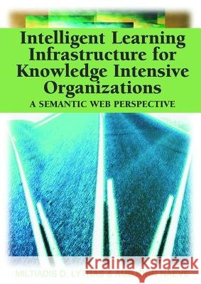 Intelligent Learning Infrastructure for Knowledge Intensive Organizations : A Semantic Web Perspective Miltiadis D. Lytras Ambjorn Naeve  9781591405030 Information Science Publishing - książka
