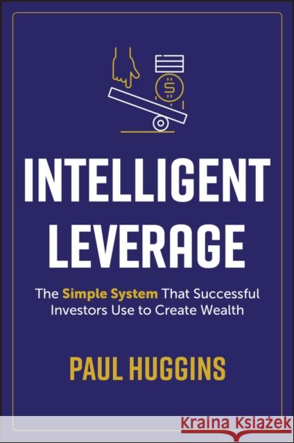 Intelligent Leverage: The Simple System That Successful Investors Use to Create Wealth  9781394221295 John Wiley & Sons Australia Ltd - książka