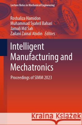 Intelligent Manufacturing & Mechatronics: Proceedings of SIMM 2023 Roshaliza Hamidon Muhammad Syahril Bahari Jamali MD Sah 9789819701681 Springer - książka