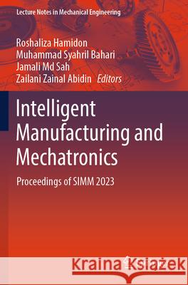 Intelligent Manufacturing & Mechatronics: Proceedings of SIMM 2023 Roshaliza Hamidon Muhammad Syahril Bahari Jamali MD Sah 9789819715237 Springer - książka