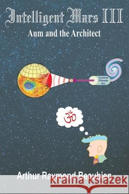 Intelligent Mars III: Aum and the Architect Arthur R. Beaubien 9780994032126 Epiphi Productions - książka