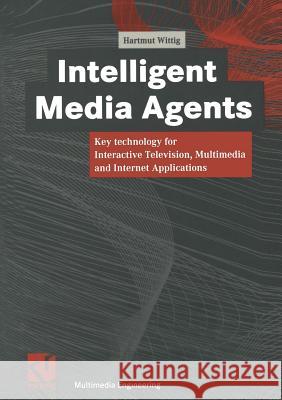 Intelligent Media Agents: Key Technology for Interactive Television, Multimedia and Internet Applications Hartmut Wittig 9783528057060 Springer Us - książka