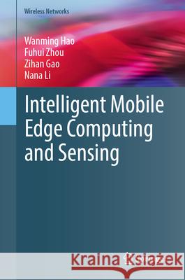Intelligent Mobile Edge Computing and Sensing Wanming Hao Fuhui Zhou Zihan Gao 9789819693993 Springer - książka