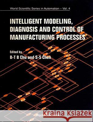 Intelligent Modeling, Diagnosis and Control of Manufacturing Processes Bei-Tseng Bill Chu B-T Chu Su-Shing Chen 9789810208172 World Scientific Publishing Company - książka