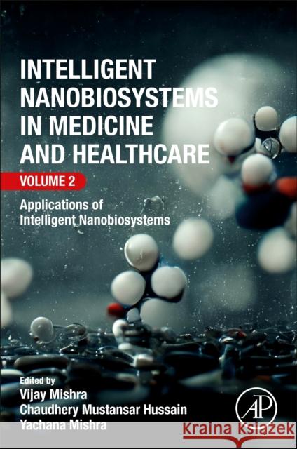 Intelligent Nanobiosystems in Medicine and Healthcare, Volume 2: Applications of Intelligent Nanobiosystems Vijay Mishra Chaudhery Mustansar Hussain 9780323902540 Elsevier Science & Technology - książka