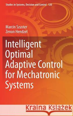 Intelligent Optimal Adaptive Control for Mechatronic Systems Marcin Szuster Zenon Hendzel 9783319688244 Springer - książka