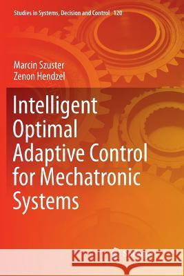 Intelligent Optimal Adaptive Control for Mechatronic Systems Marcin Szuster Zenon Hendzel 9783319886633 Springer - książka