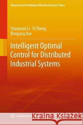 Intelligent Optimal Control for Distributed Industrial Systems Shaoyuan Li Yi Zheng Binqiang Xue 9789819902675 Springer - książka