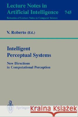 Intelligent Perceptual Systems: New Directions in Computational Perception Roberto, Vito 9783540573791 Springer - książka