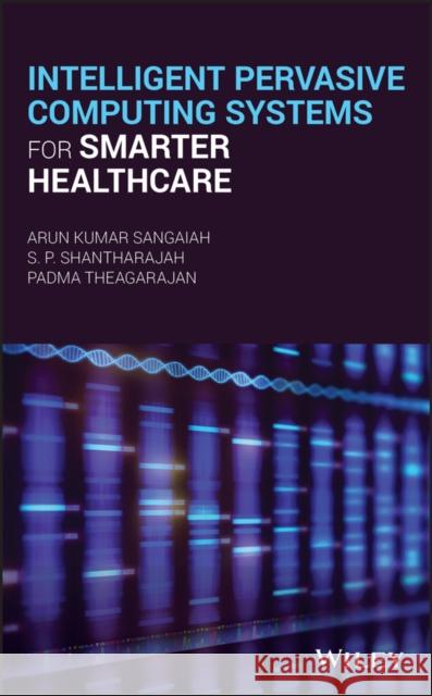 Intelligent Pervasive Computing Systems for Smarter Healthcare Arun Kumar Sangaiah S. P. Shantharajh Padma Theagarajan 9781119438960 Wiley - książka