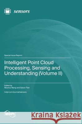 Intelligent Point Cloud Processing, Sensing and Understanding (Volume II) Miaohui Wang Sukun Tian 9783725846870 Mdpi AG - książka