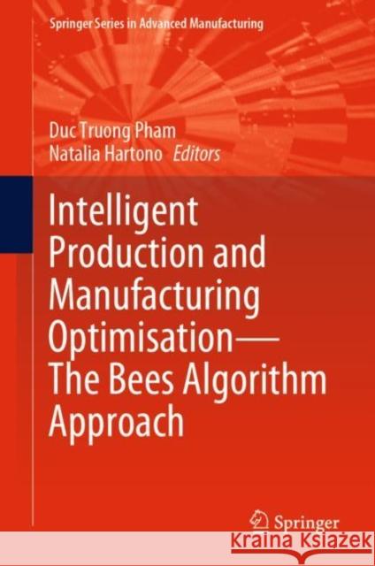 Intelligent Production and Manufacturing Optimisation—The Bees Algorithm Approach Duc Truong Pham Natalia Hartono 9783031145360 Springer - książka