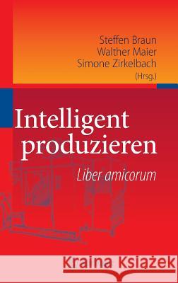 Intelligent Produzieren: Liber Amicorum Braun, Steffen 9783642131004 Not Avail - książka