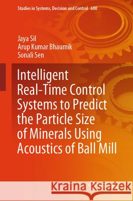 Intelligent Real-Time Control Systems to Predict the Particle Size of Minerals Using Acoustics of Ball Mill Jaya Sil Arup Kumar Bhaumik Sonali Sen 9783031912894 Springer - książka