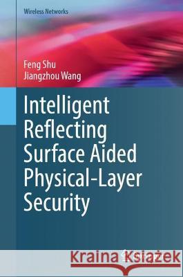 Intelligent Reflecting Surface-Aided Physical-Layer Security Feng Shu, Jiangzhou Wang 9783031418112 Springer Nature Switzerland - książka