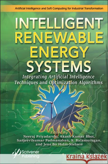 Intelligent Renewable Energy Systems: Integrating Artificial Intelligence Techniques and Optimization Algorithms Neeraj Priyadarshi Akash Kumar Bhoi Sanjeevikumar Padmanaban 9781119786276 Wiley-Scrivener - książka