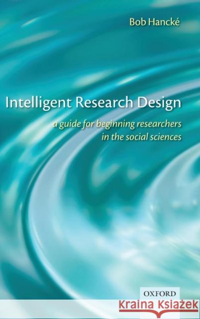 Intelligent Research Design: A Guide for Beginning Researchers in the Social Sciences Hancké, Bob 9780199570782 Oxford University Press, USA - książka