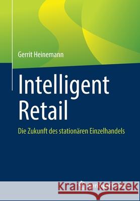 Intelligent Retail: Die Zukunft Des Stationären Einzelhandels Heinemann, Gerrit 9783658343385 Springer Gabler - książka