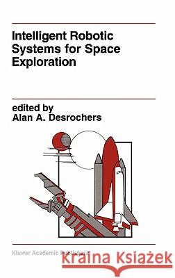 Intelligent Robotic Systems for Space Exploration A. A. DesRochers Alan DesRochers 9780792391975 Springer - książka