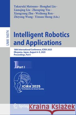 Intelligent Robotics and Applications: 18th International Conference, Icira 2025, Okayama, Japan, August 6-9, 2025, Proceedings, Part I Takayuki Matsuno Honghai Liu Lianqing Liu 9789819520947 Springer - książka
