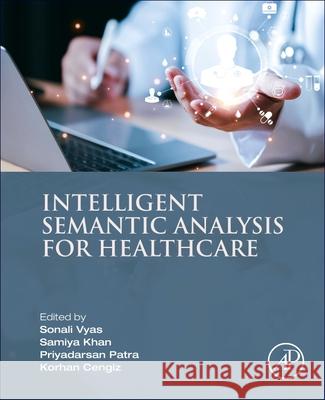 Intelligent Semantic Analysis for Healthcare Sonali Vyas Samiya Khan Priyadarsan Patra 9780443335129 Academic Press - książka