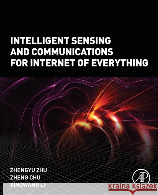 Intelligent Sensing and Communications for Internet of Everything Zhengyu Zhu Zheng Chu Xingwang Li 9780323856553 Academic Press - książka