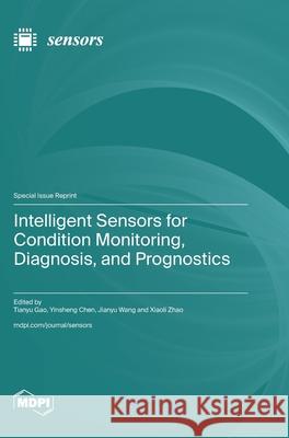Intelligent Sensors for Condition Monitoring, Diagnosis, and Prognostics Tianyu Gao Yinsheng Chen Jianyu Wang 9783725859238 Mdpi AG - książka
