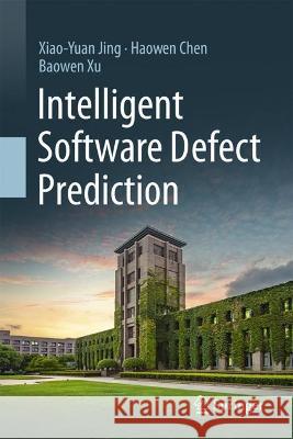 Intelligent Software Defect Prediction Xiao-Yuan Jing Haowen Chen Baowen Xu 9789819928415 Springer - książka