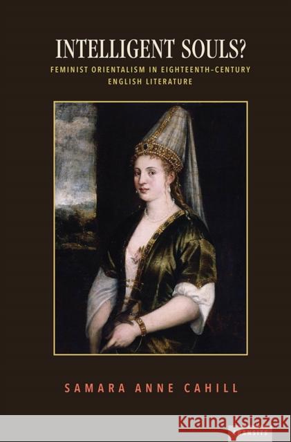 Intelligent Souls?: Feminist Orientalism in Eighteenth-Century English Literature Samara Anne Cahill 9781684480982 Bucknell University Press - książka