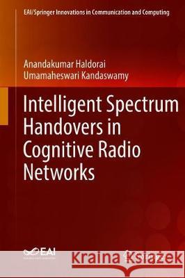 Intelligent Spectrum Handovers in Cognitive Radio Networks Anandakumar Haldorai Umamaheswari Kandaswamy 9783030154158 Springer - książka