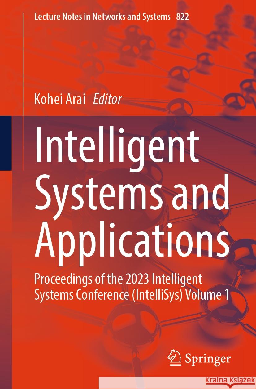 Intelligent Systems and Applications: Proceedings of the 2023 Intelligent Systems Conference (Intellisys) Volume 1 Kohei Arai 9783031477201 Springer - książka