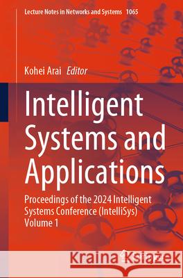 Intelligent Systems and Applications: Proceedings of the 2024 Intelligent Systems Conference (Intellisys) Volume 1 Kohei Arai 9783031663284 Springer - książka