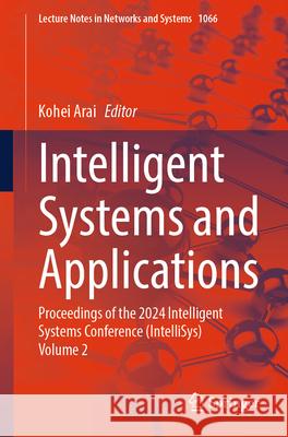 Intelligent Systems and Applications: Proceedings of the 2024 Intelligent Systems Conference (Intellisys) Volume 2 Kohei Arai 9783031664274 Springer - książka