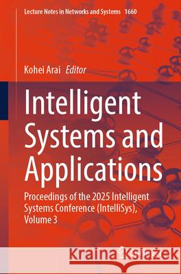 Intelligent Systems and Applications: Proceedings of the 2025 Intelligent Systems Conference (Intellisys) Volume 3 Kohei Arai 9783032071088 Springer - książka