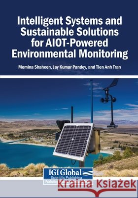 Intelligent Systems and Sustainable Solutions for AIOT-Powered Environmental Monitoring Shaheen, Momina, Pandey, Jay Kumar, Tran, Tien Anh 9798337366760 Igi Global Scientific Publishing - książka