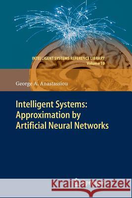 Intelligent Systems: Approximation by Artificial Neural Networks George A. Anastassiou 9783642268557 Springer - książka