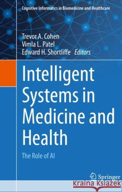 Intelligent Systems in Medicine and Health: The Role of AI Trevor A. Cohen Vimla L. Patel Edward H. Shortliffe 9783031091070 Springer - książka