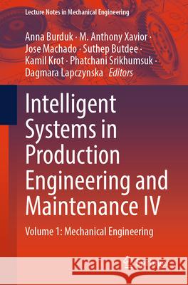 Intelligent Systems in Production Engineering and Maintenance IV: Volume 1: Mechanical Engineering Anna Burduk M. Anthony Xavior Jose Machado 9783031991585 Springer - książka