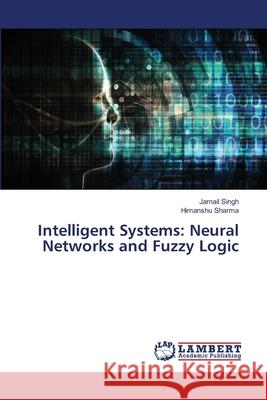 Intelligent Systems: Neural Networks and Fuzzy Logic Jarnail Singh Himanshu Sharma 9786208447373 LAP Lambert Academic Publishing - książka
