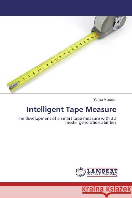 Intelligent Tape Measure : The development of a smart tape measure with 3D model generation abilities Alizadeh, Yonas 9783659528590 LAP Lambert Academic Publishing - książka
