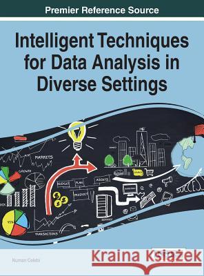 Intelligent Techniques for Data Analysis in Diverse Settings Numan Celebi 9781522500759 Information Science Reference - książka