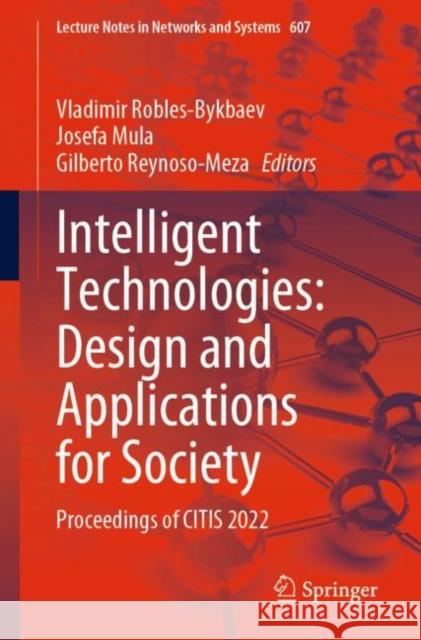 Intelligent Technologies: Design and Applications for Society: Proceedings of CITIS 2022 Vladimir Robles-Bykbaev Josefa Mula Gilberto Reynoso-Meza 9783031243264 Springer - książka