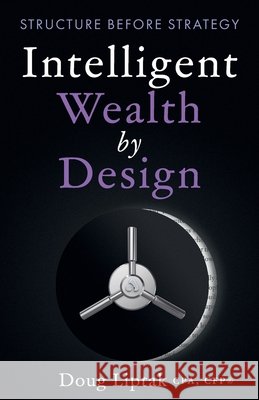 Intelligent Wealth by Design: Structure Before Strategy Liptak, Doug 9781966372325 Author.Inc - książka