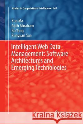 Intelligent Web Data Management: Software Architectures and Emerging Technologies Kun Ma Ajith Abraham Bo Yang 9783319807454 Springer - książka