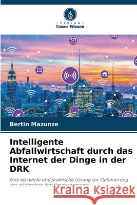 Intelligente Abfallwirtschaft durch das Internet der Dinge in der DRK MAZUNZE, BERTIN 9783639725087 Verlag Unser Wissen - książka