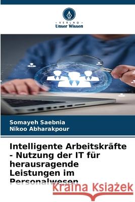 Intelligente Arbeitskräfte - Nutzung der IT für herausragende Leistungen im Personalwesen Saebnia, Somayeh, Abharakpour, Nikoo 9786209158865 Verlag Unser Wissen - książka