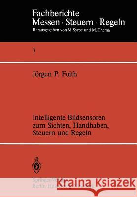 Intelligente Bildsensoren zum Sichten, Handhaben, Steuern und Regeln J. P. Foith 9783540117506 Springer-Verlag Berlin and Heidelberg GmbH &  - książka